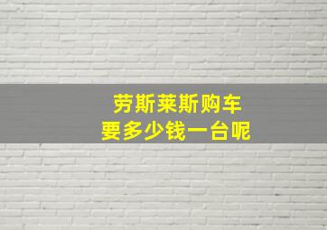 劳斯莱斯购车要多少钱一台呢