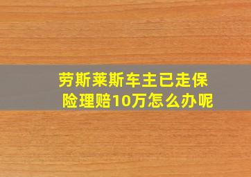 劳斯莱斯车主已走保险理赔10万怎么办呢