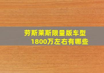 劳斯莱斯限量版车型1800万左右有哪些