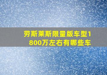 劳斯莱斯限量版车型1800万左右有哪些车