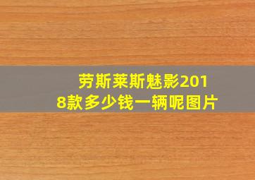 劳斯莱斯魅影2018款多少钱一辆呢图片