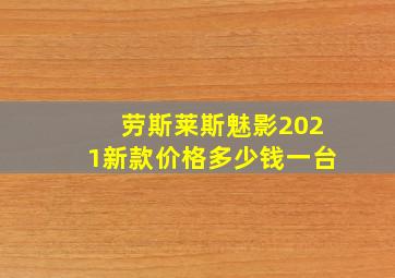 劳斯莱斯魅影2021新款价格多少钱一台