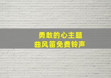 勇敢的心主题曲风笛免费铃声