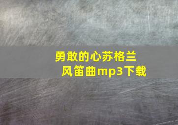 勇敢的心苏格兰风笛曲mp3下载