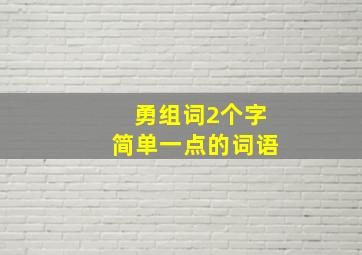 勇组词2个字简单一点的词语