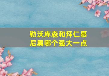 勒沃库森和拜仁慕尼黑哪个强大一点