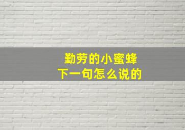 勤劳的小蜜蜂下一句怎么说的