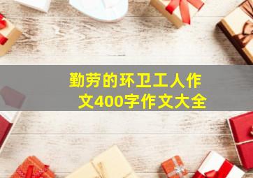 勤劳的环卫工人作文400字作文大全