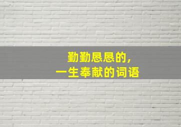 勤勤恳恳的,一生奉献的词语