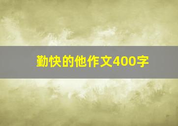 勤快的他作文400字