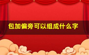 包加偏旁可以组成什么字