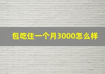 包吃住一个月3000怎么样