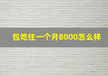 包吃住一个月8000怎么样