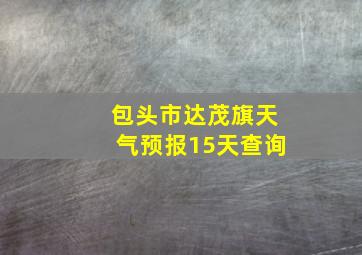 包头市达茂旗天气预报15天查询