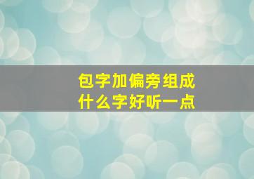 包字加偏旁组成什么字好听一点