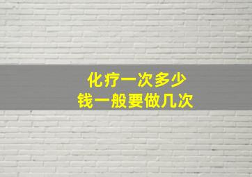 化疗一次多少钱一般要做几次