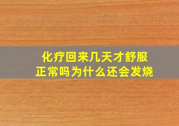 化疗回来几天才舒服正常吗为什么还会发烧