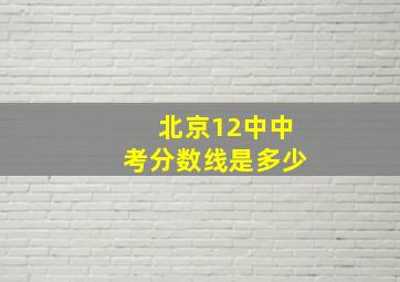 北京12中中考分数线是多少