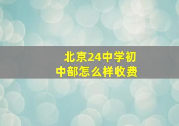 北京24中学初中部怎么样收费