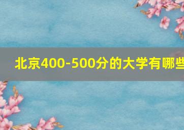 北京400-500分的大学有哪些