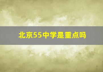 北京55中学是重点吗