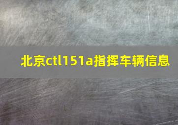 北京ctl151a指挥车辆信息