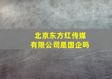 北京东方红传媒有限公司是国企吗