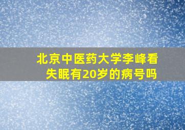 北京中医药大学李峰看失眠有20岁的病号吗