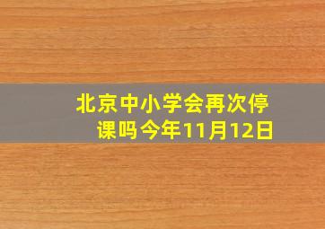 北京中小学会再次停课吗今年11月12日