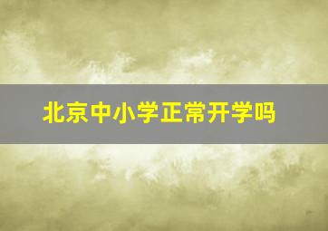 北京中小学正常开学吗