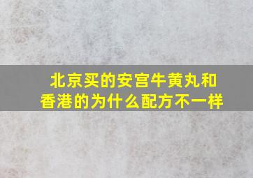 北京买的安宫牛黄丸和香港的为什么配方不一样