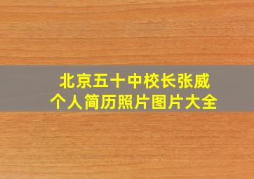 北京五十中校长张威个人简历照片图片大全