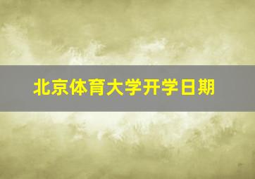 北京体育大学开学日期