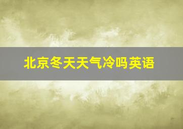 北京冬天天气冷吗英语