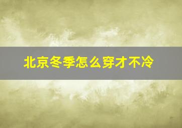 北京冬季怎么穿才不冷