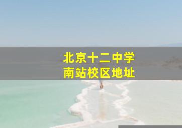 北京十二中学南站校区地址