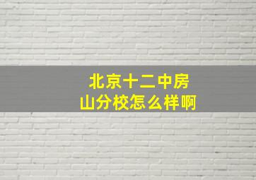 北京十二中房山分校怎么样啊