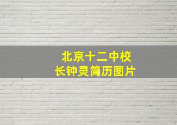 北京十二中校长钟灵简历图片