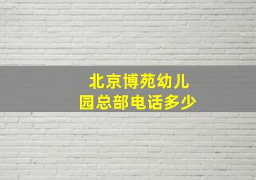 北京博苑幼儿园总部电话多少