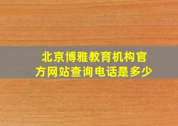 北京博雅教育机构官方网站查询电话是多少