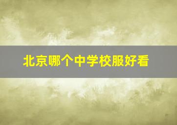 北京哪个中学校服好看