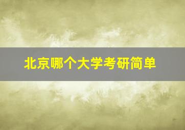 北京哪个大学考研简单