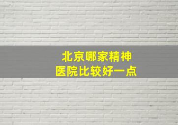 北京哪家精神医院比较好一点