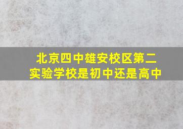 北京四中雄安校区第二实验学校是初中还是高中