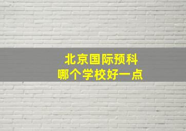 北京国际预科哪个学校好一点