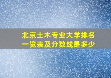 北京土木专业大学排名一览表及分数线是多少