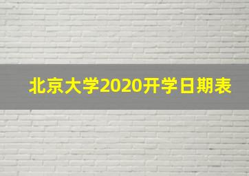 北京大学2020开学日期表