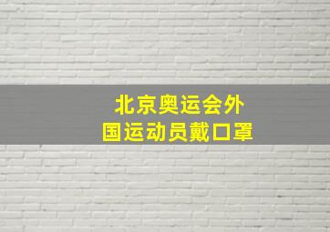 北京奥运会外国运动员戴口罩