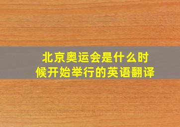 北京奥运会是什么时候开始举行的英语翻译