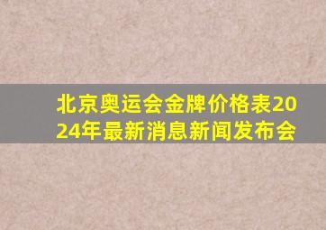 北京奥运会金牌价格表2024年最新消息新闻发布会